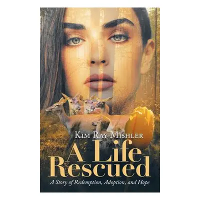 "A Life Rescued: A Story of Redemption, Adoption, and Hope" - "" ("Mishler Kim Ray")(Paperback)