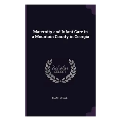 "Maternity and Infant Care in a Mountain County in Georgia" - "" ("Steele Glenn")(Paperback)