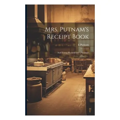 "Mrs. Putnam's Receipt Book: And Young Housekeeper's Assistant" - "" ("Putnam E.")(Paperback)