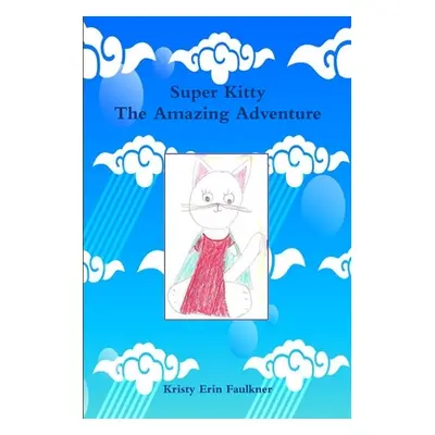 "Super Kitty The Amazing Adventure" - "" ("Faulkner Kristy Erin")(Paperback)