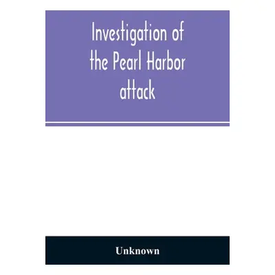 "Investigation of the Pearl Harbor attack. Report of the Joint Committee on the Investigation of