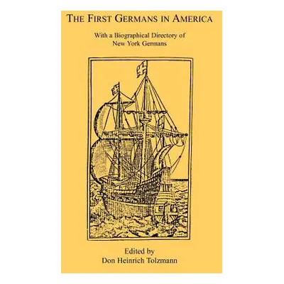 "The First Germans in America: With a Biographical Directory of New York Germans" - "" ("Tolzman