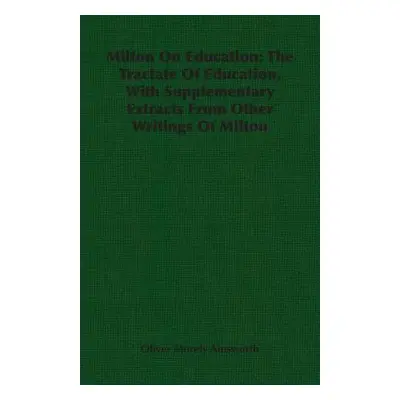 "Milton On Education: The Tractate Of Education, With Supplementary Extracts From Other Writings