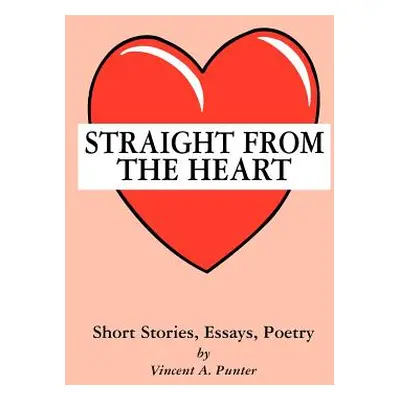 "Straight From The Heart: Short Stories, Essays, Poetry" - "" ("Punter Vincent A.")(Paperback)