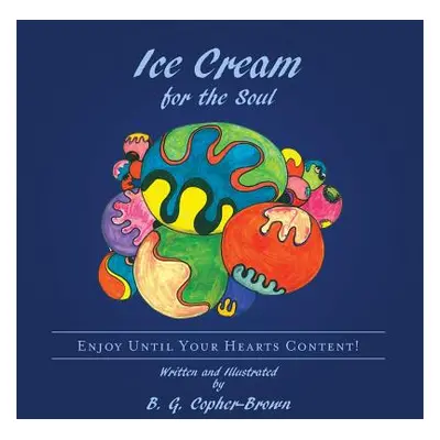 "Ice Cream for the Soul: Enjoy Until Your Hearts Content!" - "" ("Copher-Brown B. G.")(Paperback