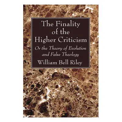 "The Finality of the Higher Criticism" - "" ("Riley William Bell")(Pevná vazba)