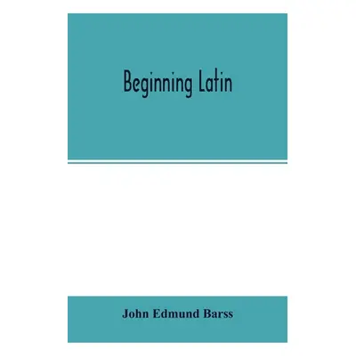 "Beginning Latin" - "" ("Edmund Barss John")(Paperback)