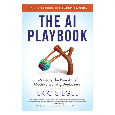 "The AI Playbook: Mastering the Rare Art of Machine Learning Deployment" - "" ("Siegel Eric")(Pe