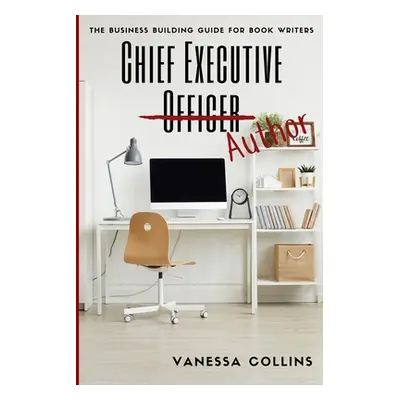 "Chief Executive Author: The Business Building Guide for Book Writers" - "" ("Collins Vanessa")(