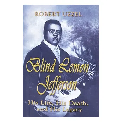 "Blind Lemon Jefferson: His Life, His Death, and His Legacy" - "" ("Uzzel Robert L.")(Paperback)