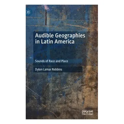 "Audible Geographies in Latin America: Sounds of Race and Place" - "" ("Robbins Dylon Lamar")(Pe