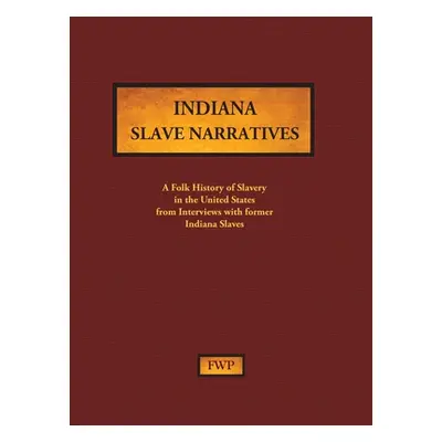 "Indiana Slave Narratives: A Folk History of Slavery in the United States from Interviews with F