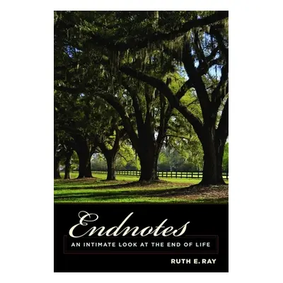 "Endnotes: An Intimate Look at the End of Life" - "" ("Ray Ruth")(Paperback)