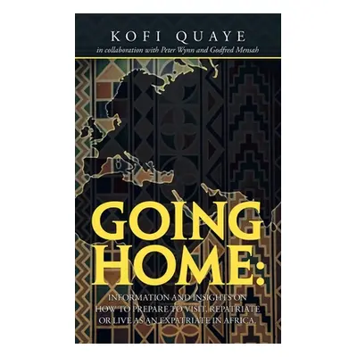 "Going Home: Information and Insights on How to Prepare to Visit, Repatriate or Live as an Expat