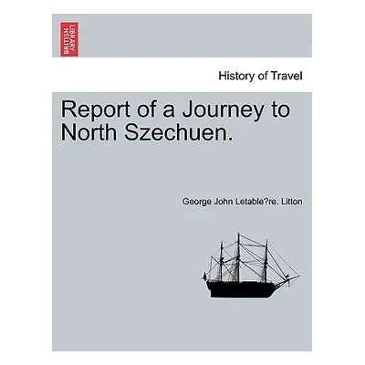 "Report of a Journey to North Szechuen." - "" ("Litton George John Letable&#768re")(Paperback)