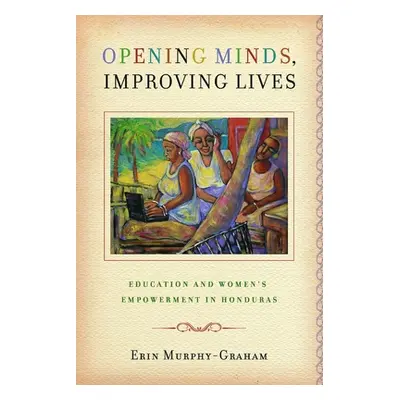 "Opening Minds, Improving Lives: Education and Women's Empowerment in Honduras" - "" ("Murphy-Gr