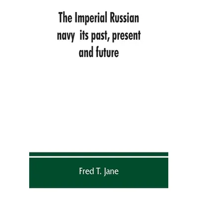 "The Imperial Russian navy: its past, present, and future" - "" ("T. Jane Fred")(Paperback)