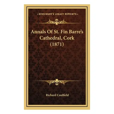 "Annals Of St. Fin Barre's Cathedral, Cork (1871)" - "" ("Caulfield Richard")(Pevná vazba)