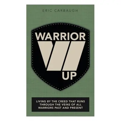 "Warrior Up: Living by the Creed That Runs Through the Veins of All Warriors Past and Present" -