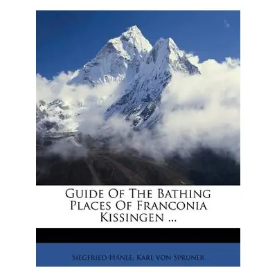 "Guide of the Bathing Places of Franconia Kissingen ..." - "" ("Hanle Siegfried")(Paperback)