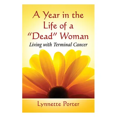 "A Year in the Life of a Dead Woman: Living with Terminal Cancer" - "" ("Porter Lynnette")(Paper