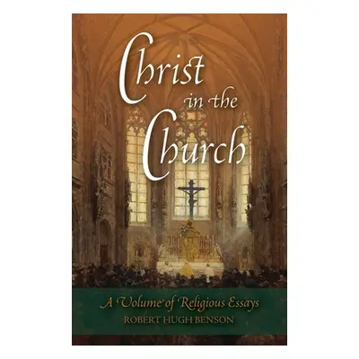 "Christ in the Church: A Volume of Religious Essays" - "" ("Benson Robert Hugh")(Paperback)