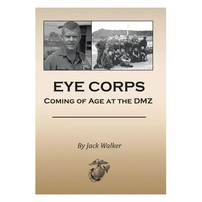 "Eye Corps: Coming of Age at the DMZ" - "" ("Walker Jack")(Pevná vazba)