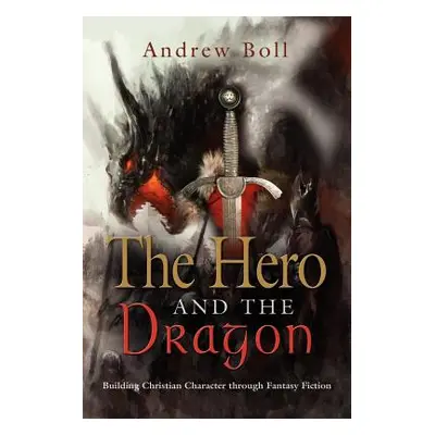 "The Hero and the Dragon: Building Christian Character Through Fantasy Fiction" - "" ("Boll Andr