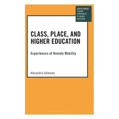 "Class, Place, and Higher Education: Experiences of Homely Mobility" - "" ("Coleman Alexandra")(