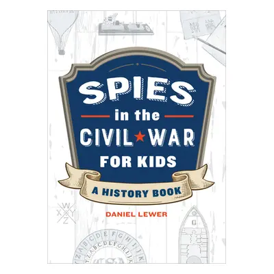 "Spies in the Civil War for Kids: A History Book" - "" ("Lewer Daniel")(Paperback)