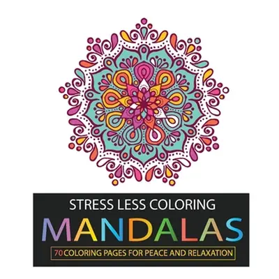 "Stress Less Coloring: Mandalas: 68 Coloring Pages for Peace and Relaxation" - "" ("Bakchich Naj