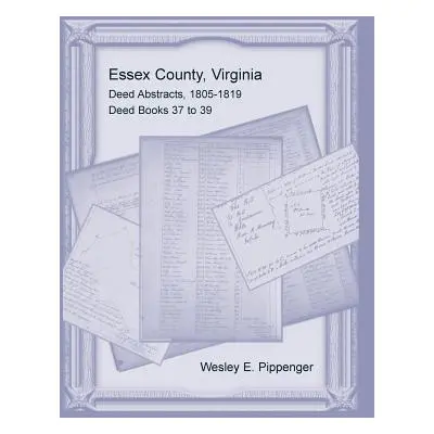 "Essex County, Virginia Deed Abstracts, 1805-1819, Deed Books 37 to 39" - "" ("Pippenger Wesley 