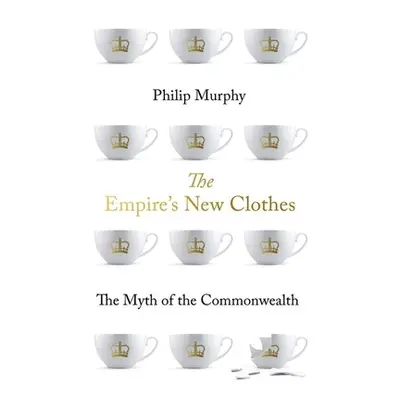 "The Empire's New Clothes: The Myth of the Commonwealth" - "" ("Murphy Philip")(Pevná vazba)