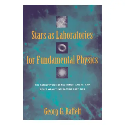 "Stars as Laboratories for Fundamental Physics: The Astrophysics of Neutrinos, Axions, and Other