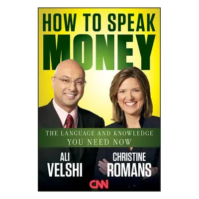 "How to Speak Money: The Language and Knowledge You Need Now" - "" ("Velshi Ali")(Pevná vazba)