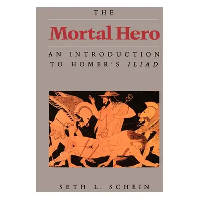 "The Mortal Hero: An Introduction to Homer's Iliad" - "" ("Schein Seth L.")(Paperback)