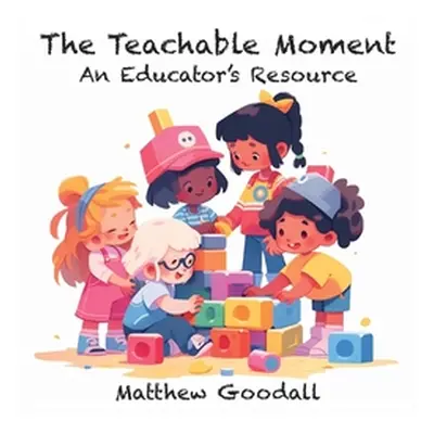 "The Teachable Moment - An Educator's Resource" - "" ("Goodall Matthew Dion")(Paperback)