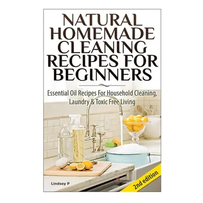 "Natural Homemade Cleaning Recipes for Beginners" - "" ("P Lindsey")(Pevná vazba)