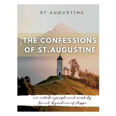 "The Confessions of St. Augustine: An autobiographical work by Saint Augustine of Hippo generall