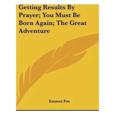 "Getting Results By Prayer; You Must Be Born Again; The Great Adventure" - "" ("Fox Emmet")(Pevn