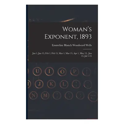 "Woman's Exponent, 1893: Jan 1, Jan 15, Feb 1, Feb 15, Mar 1, Mar 15, Apr 1, May 15, Jun 15, Jul