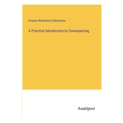 "A Practical Introduction to Conveyancing" - "" ("Elphinstone Howard Warburton")(Paperback)