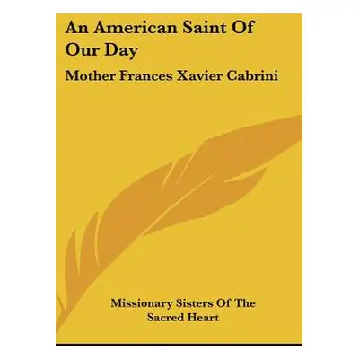 "An American Saint Of Our Day: Mother Frances Xavier Cabrini" - "" ("Missionary Sisters of the S