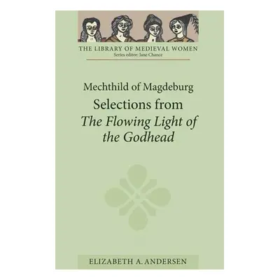 "Mechthild of Magdeburg: Selections from the Flowing Light of the Godhead" - "" ("Andersen Eliza