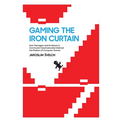 "Gaming the Iron Curtain: How Teenagers and Amateurs in Communist Czechoslovakia Claimed the Med