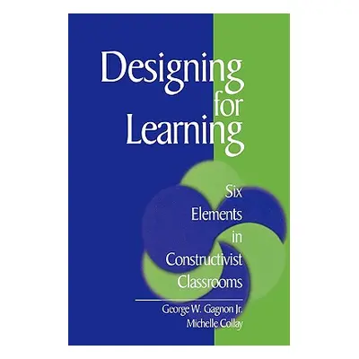 "Designing for Learning: Six Elements in Constructivist Classrooms" - "" ("Gagnon George W.")(Pa