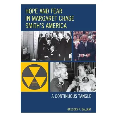 "Hope and Fear in Margaret Chase Smith's America: A Continuous Tangle" - "" ("Gallant Gregory P.