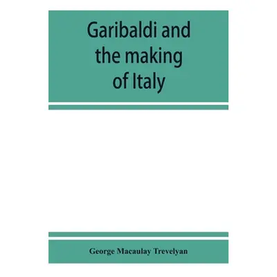 "Garibaldi and the making of Italy, (June-November 1860)" - "" ("Macaulay Trevelyan George")(Pap