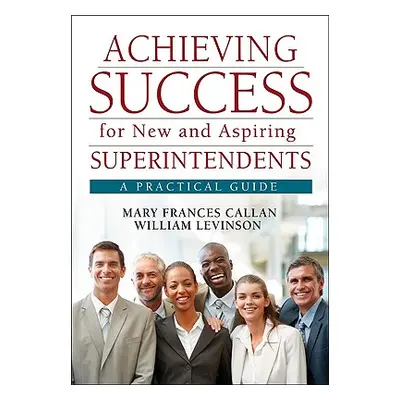 "Achieving Success for New and Aspiring Superintendents: A Practical Guide" - "" ("Callan Mary F