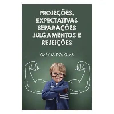 "Projees, Expectativas, Separaes, Julgamentos e Rejeies (Portuguese)" - "" ("Douglas Gary M.")(P